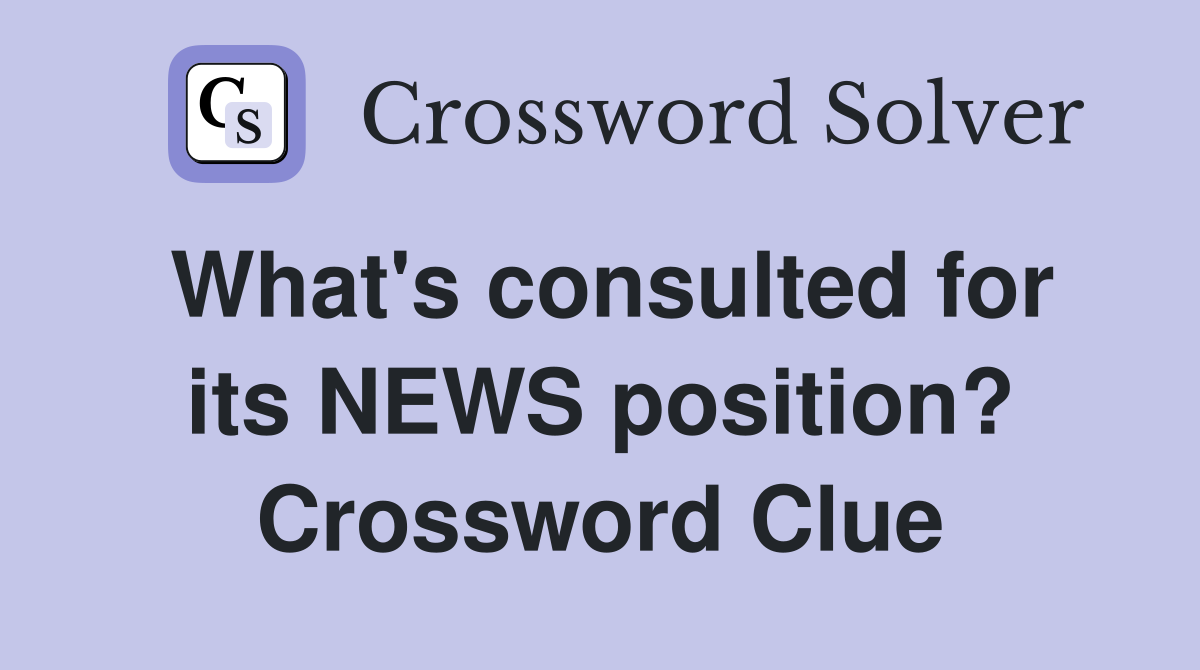 What's consulted for its NEWS position? Crossword Clue