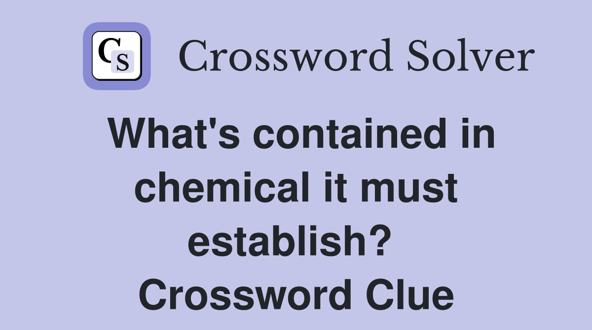 What's contained in chemical it must establish?  Crossword Clue