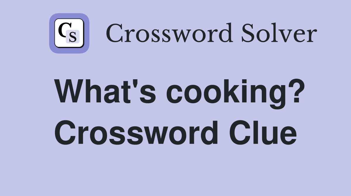 What's cooking? Crossword Clue