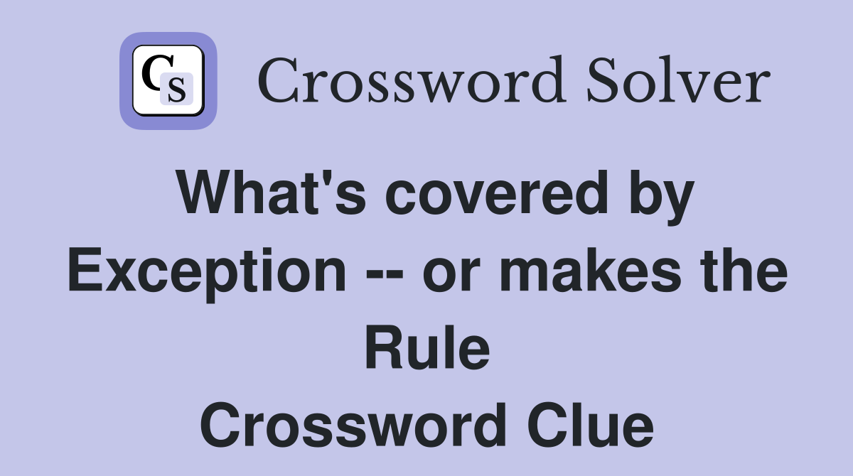 What's covered by Exception -- or makes the Rule Crossword Clue