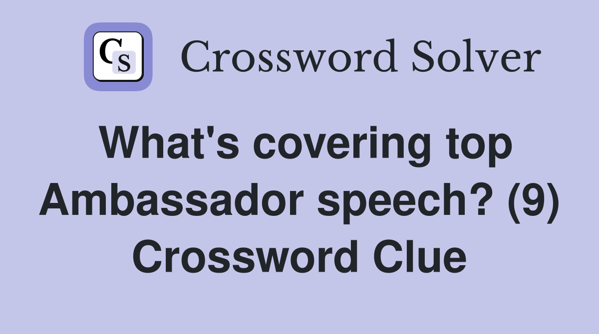What's covering top Ambassador speech? (9) Crossword Clue