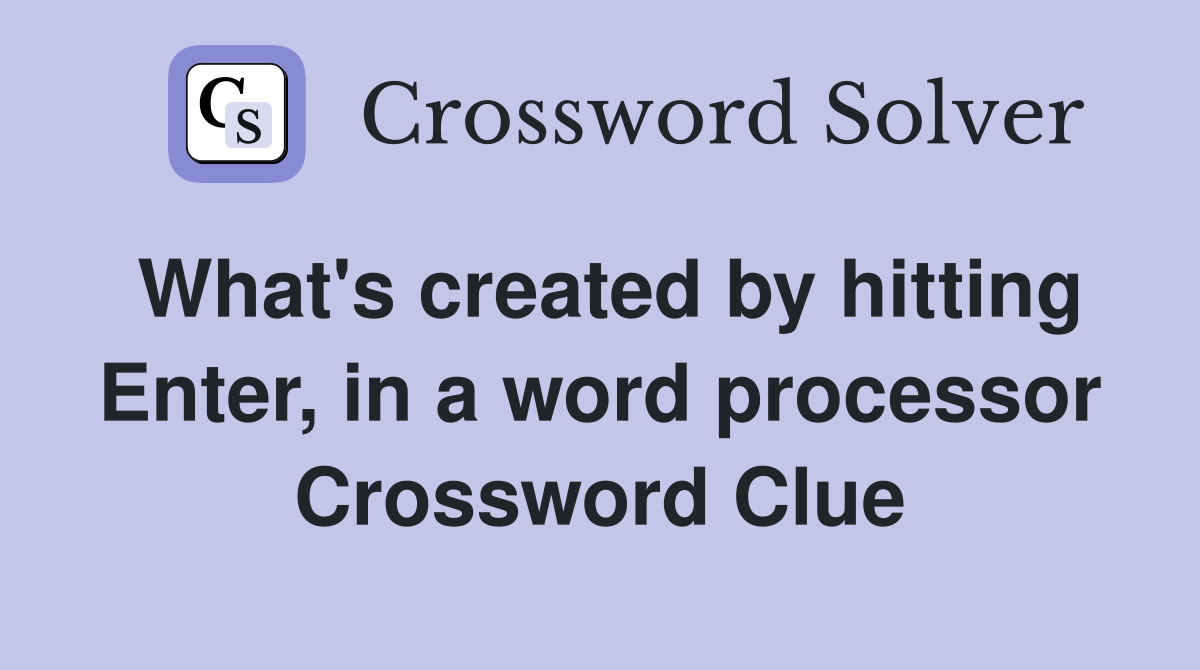 What's created by hitting Enter, in a word processor Crossword Clue