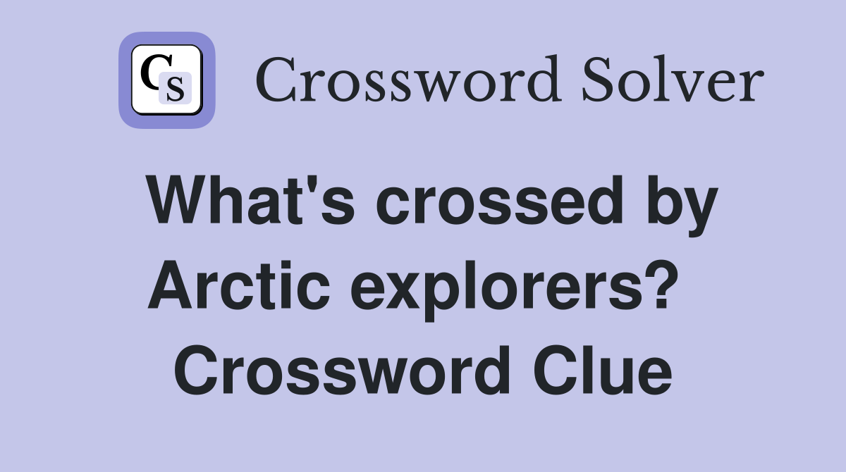 What's crossed by Arctic explorers?  Crossword Clue