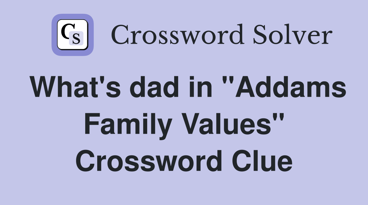 What's dad in "Addams Family Values" Crossword Clue