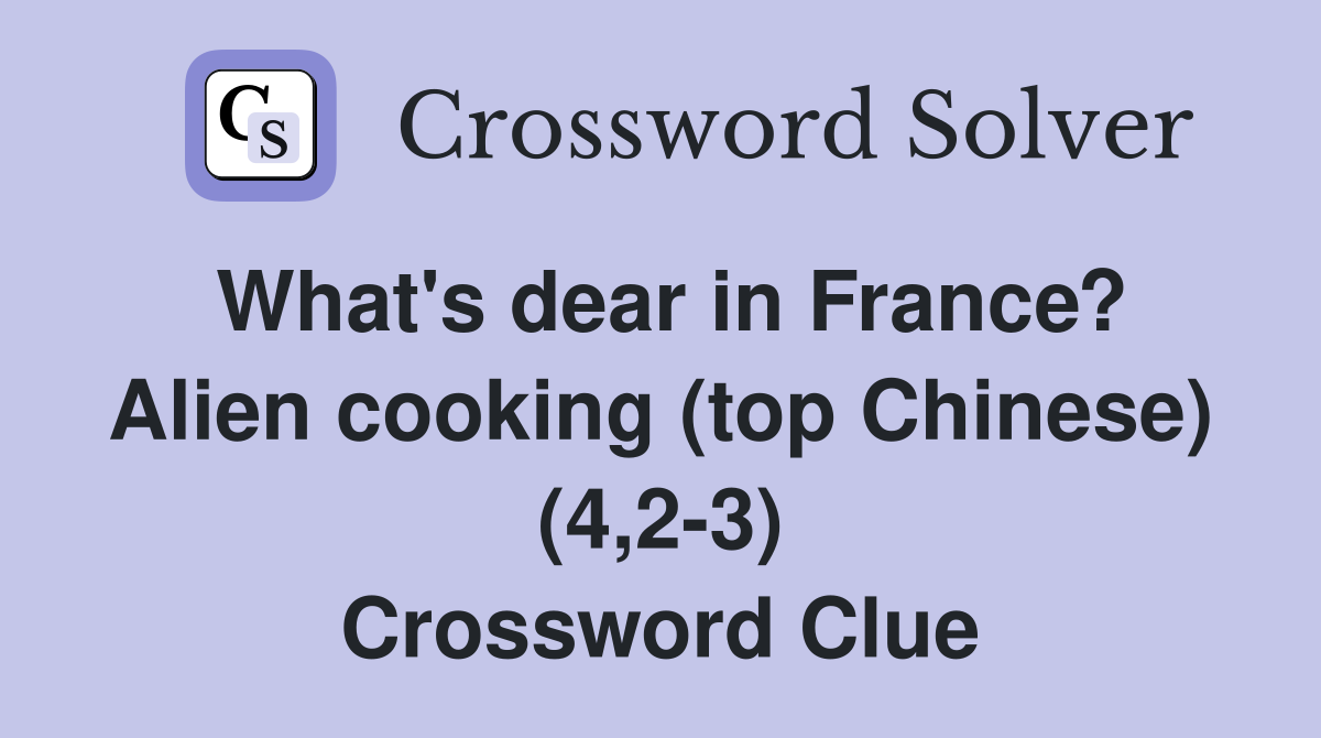 What's dear in France? Alien cooking (top Chinese) (4,2-3) Crossword Clue