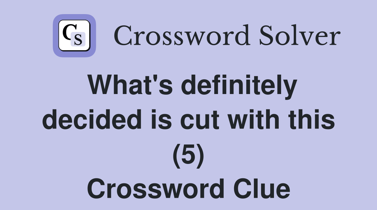 What's definitely decided is cut with this (5) Crossword Clue