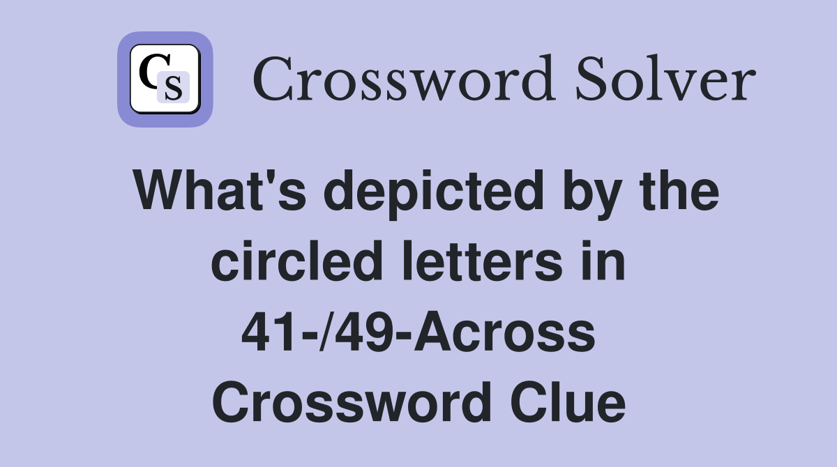 What's depicted by the circled letters in 41-/49-Across Crossword Clue