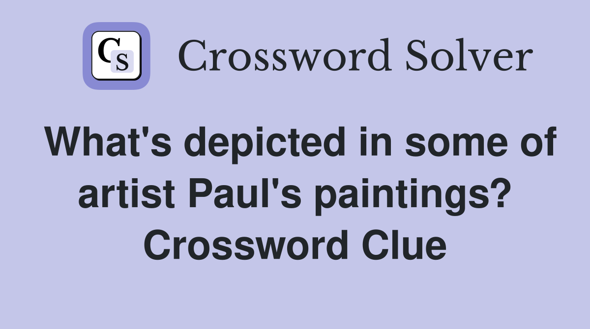 What's depicted in some of artist Paul's paintings? Crossword Clue