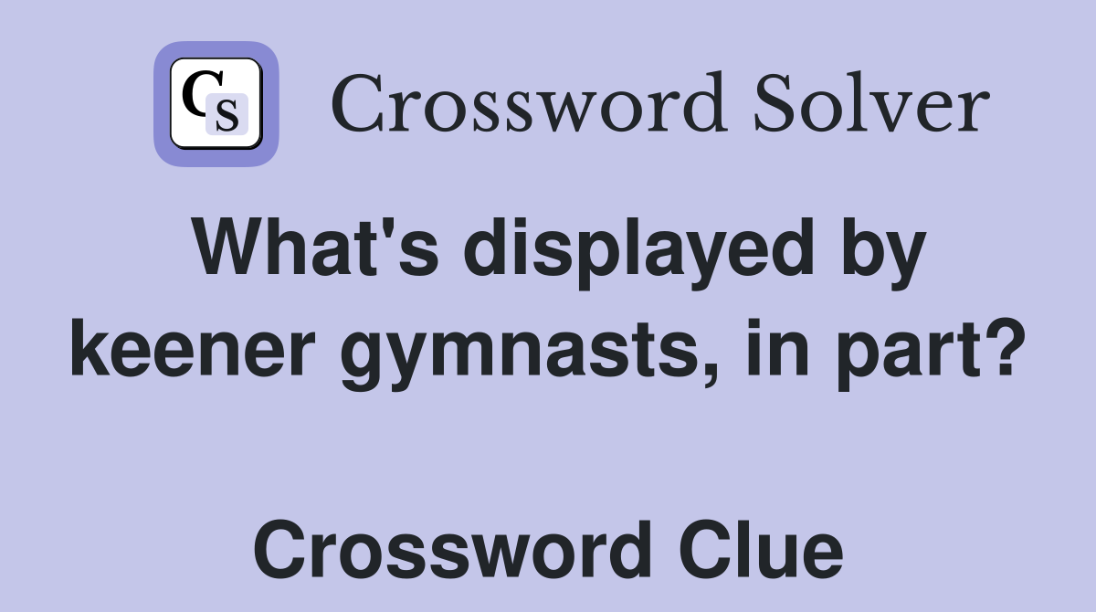 What's displayed by keener gymnasts, in part?  Crossword Clue
