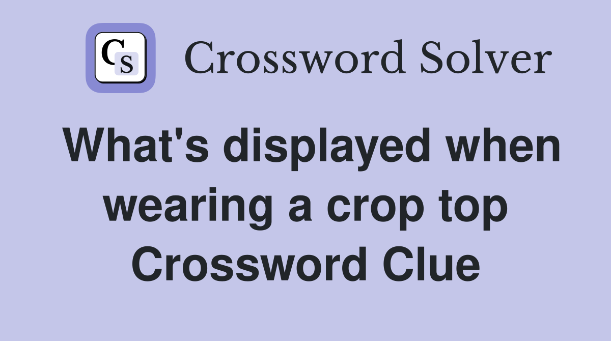 What's displayed when wearing a crop top Crossword Clue