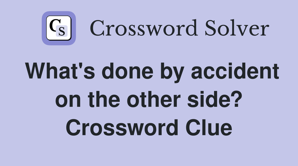 What's done by accident on the other side? Crossword Clue