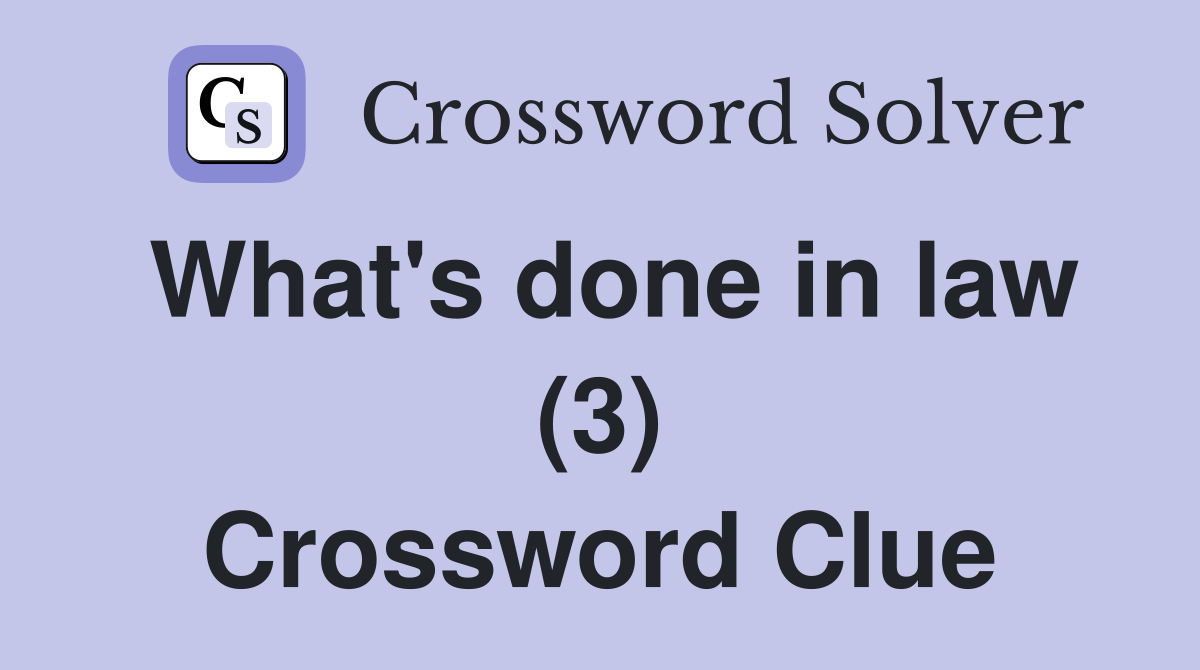 What's done in law (3) Crossword Clue