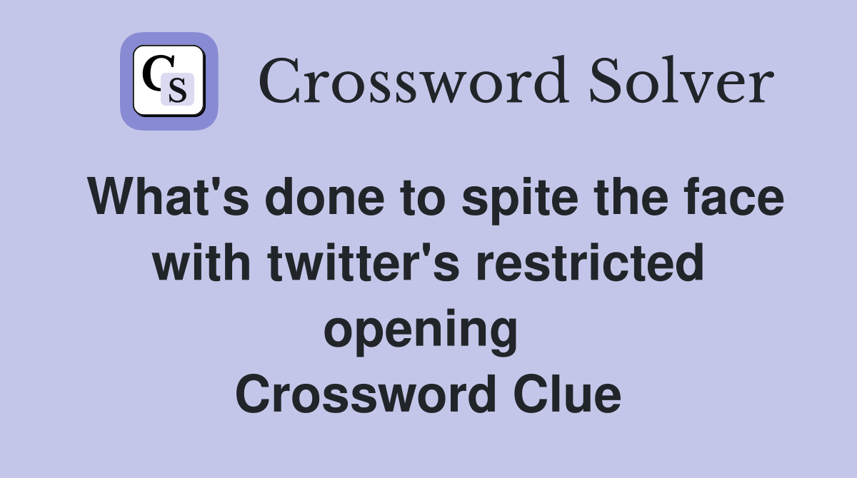 What's done to spite the face with twitter's restricted opening  Crossword Clue