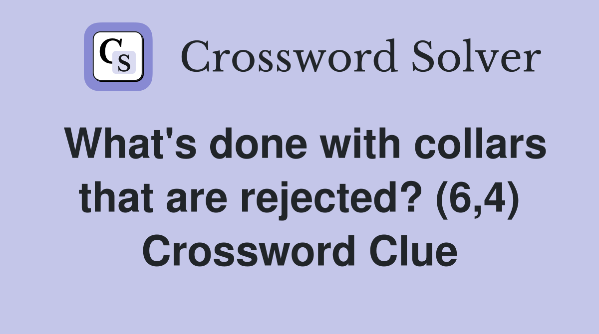 What's done with collars that are rejected? (6,4) Crossword Clue