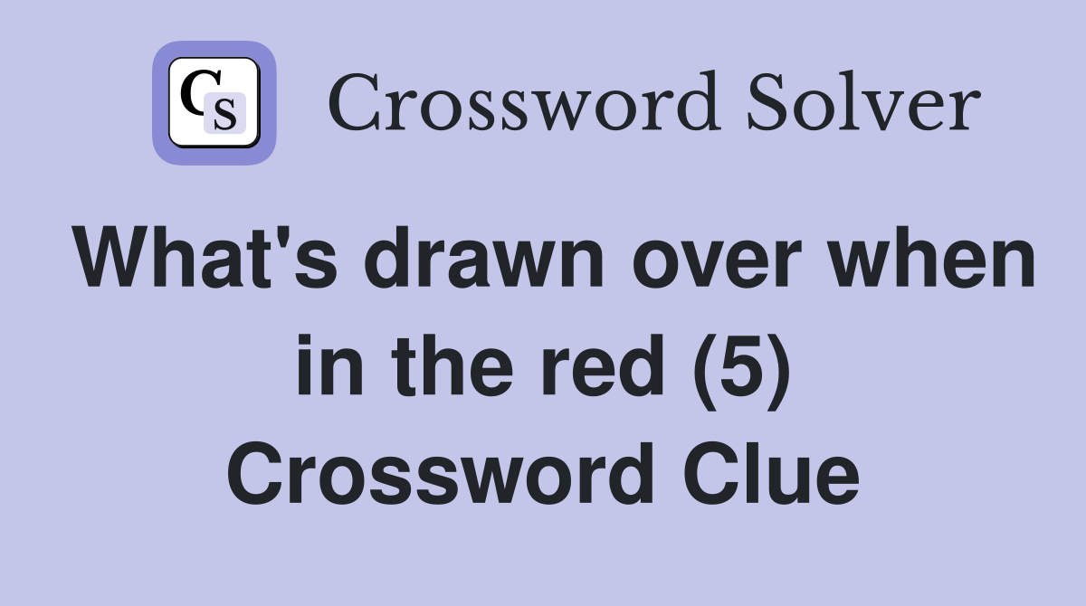 What's drawn over when in the red (5) Crossword Clue