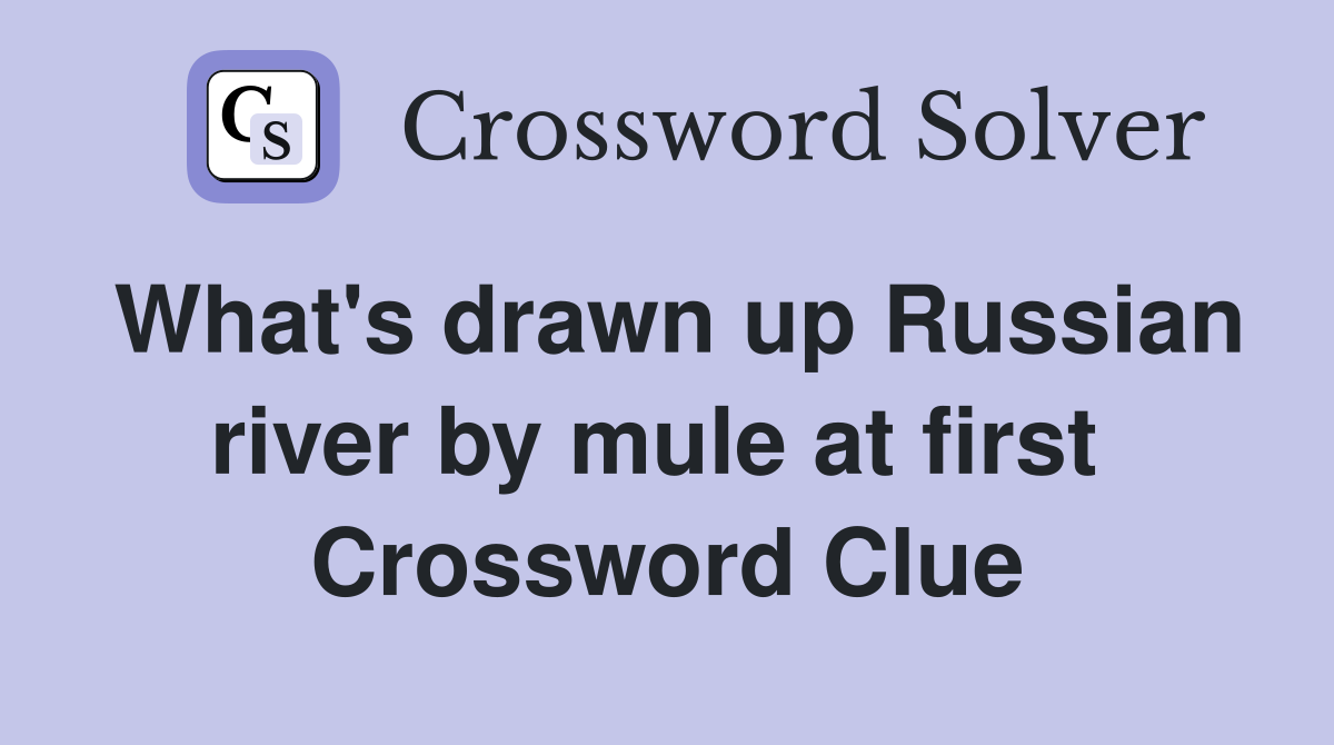 What's drawn up Russian river by mule at first  Crossword Clue