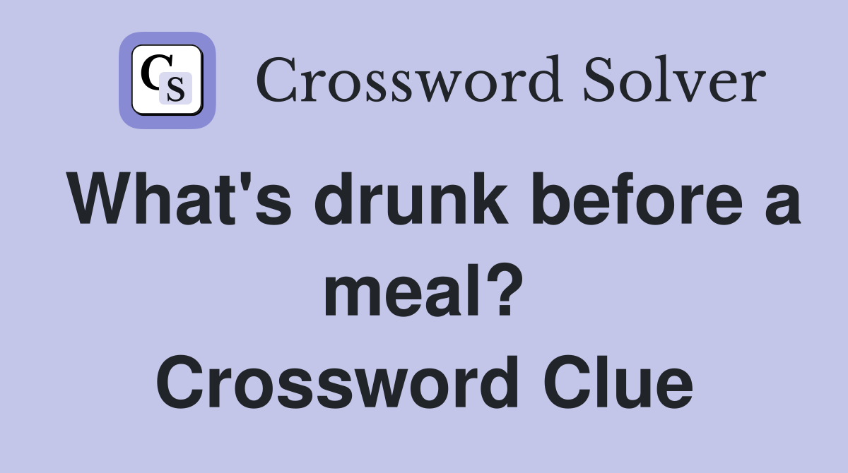 What's drunk before a meal? Crossword Clue