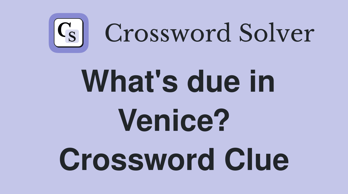 What's due in Venice? Crossword Clue