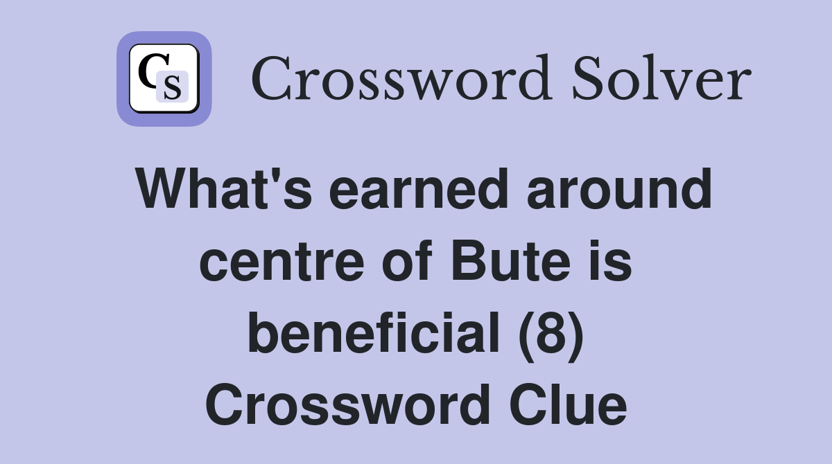 What's earned around centre of Bute is beneficial (8) Crossword Clue