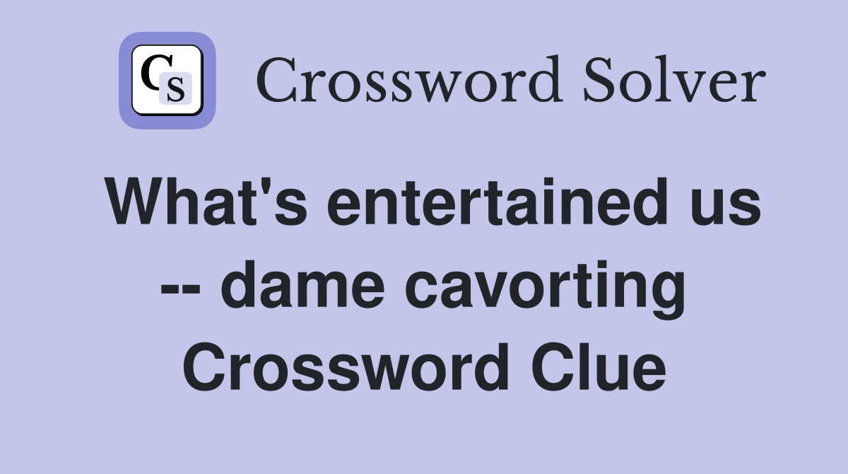 What's entertained us -- dame cavorting Crossword Clue