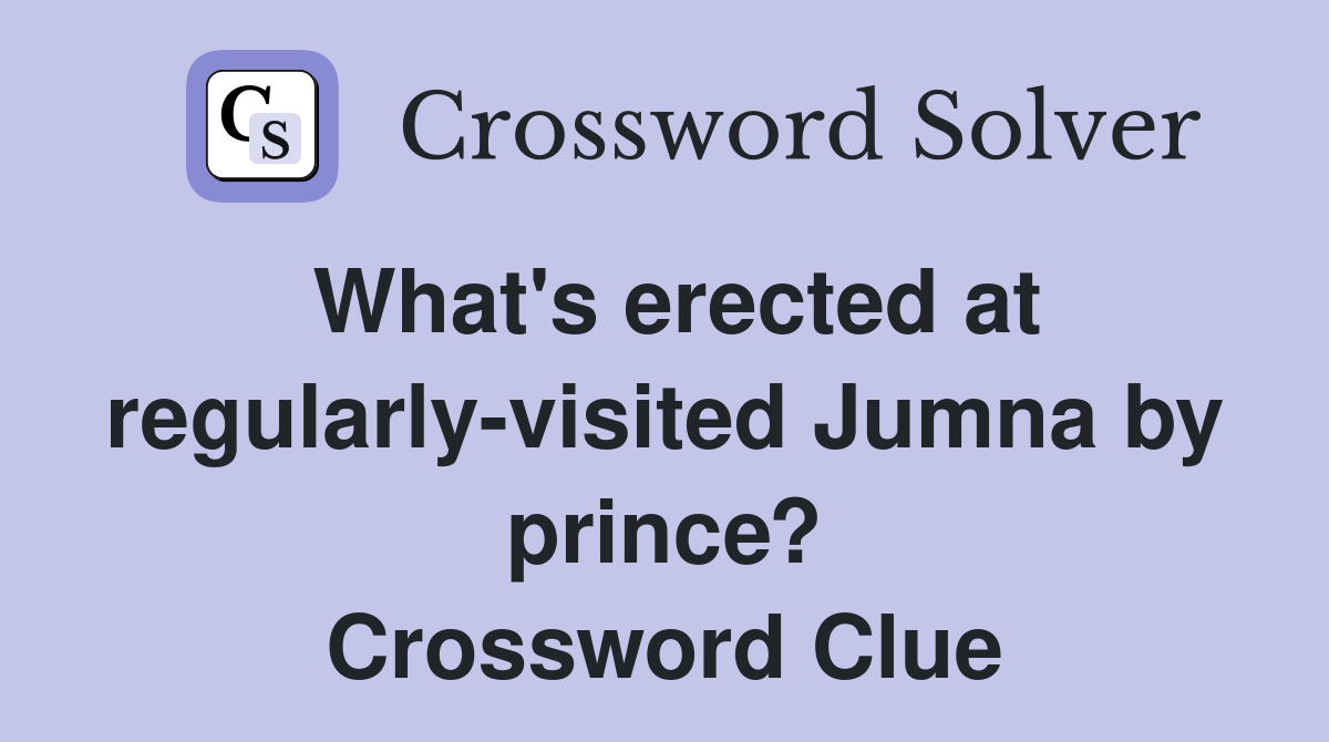 What's erected at regularly-visited Jumna by prince? Crossword Clue