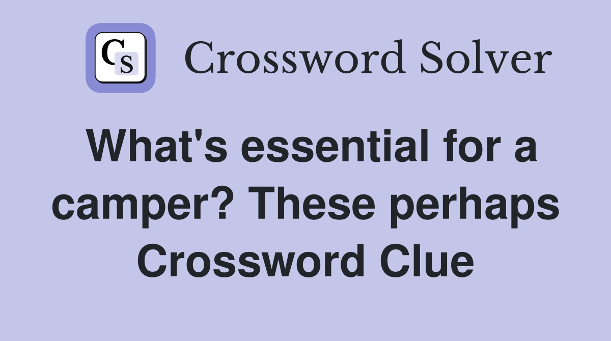 What's essential for a camper? These perhaps Crossword Clue