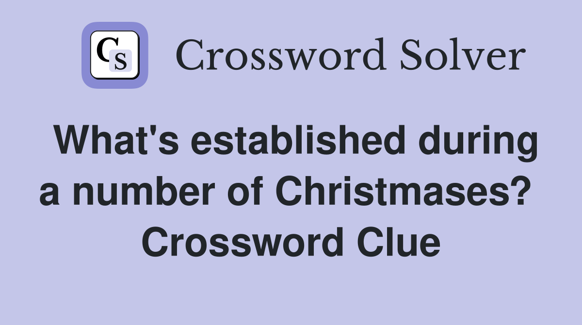 What's established during a number of Christmases?  Crossword Clue