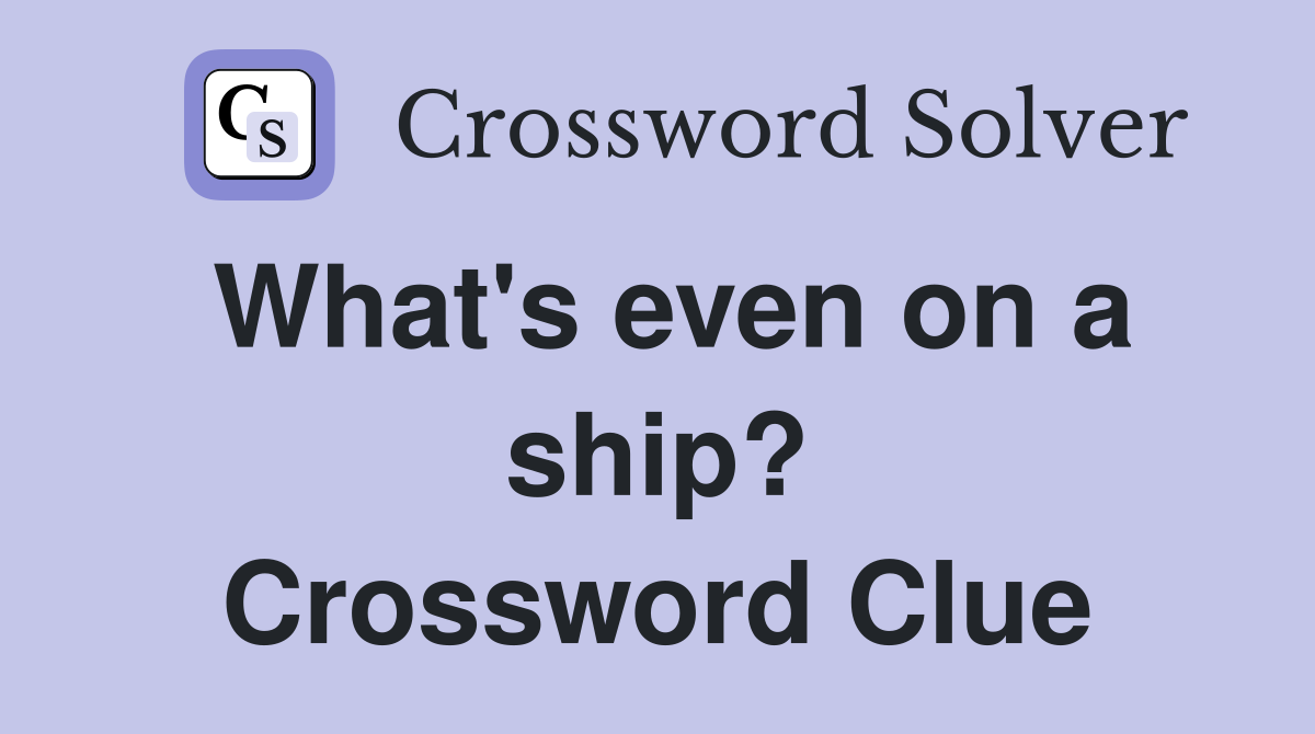 What's even on a ship? Crossword Clue
