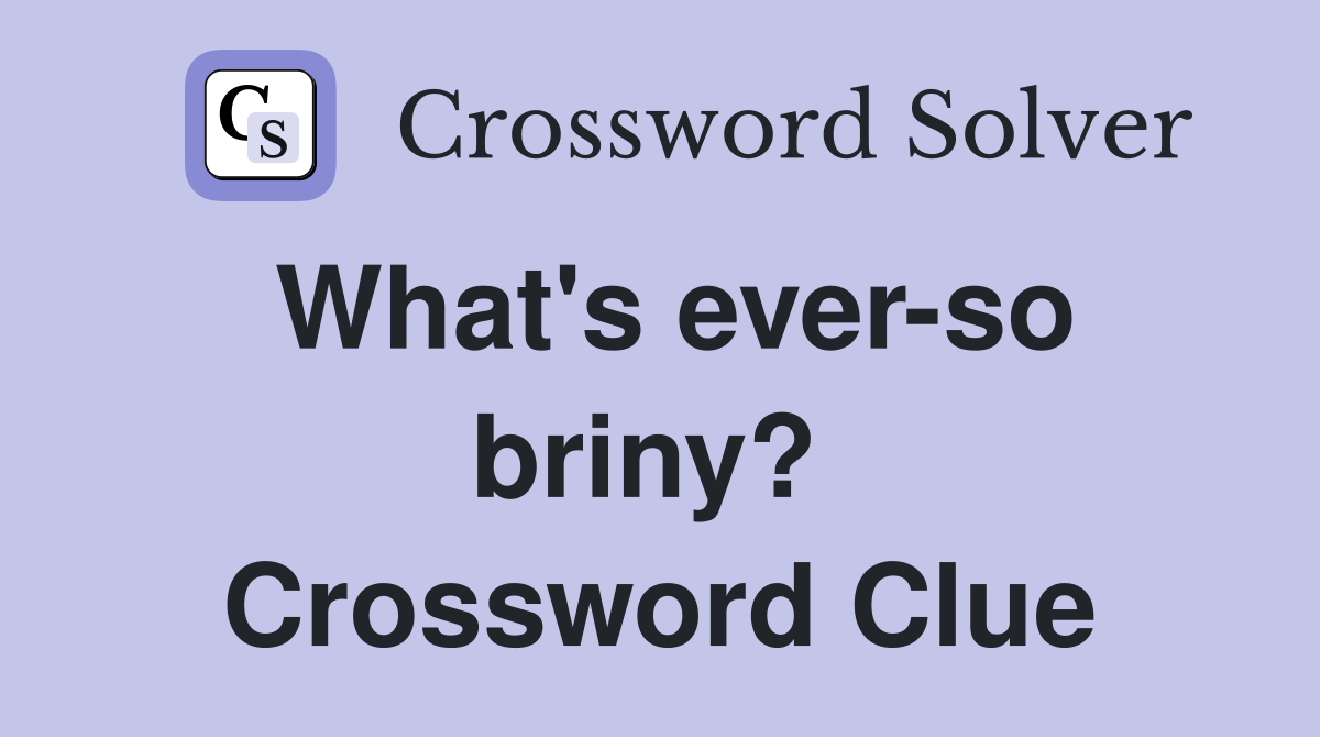 What's ever-so briny?  Crossword Clue
