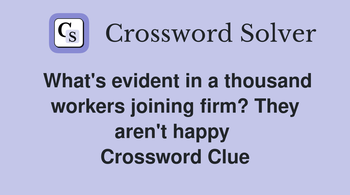 What's evident in a thousand workers joining firm? They aren't happy  Crossword Clue