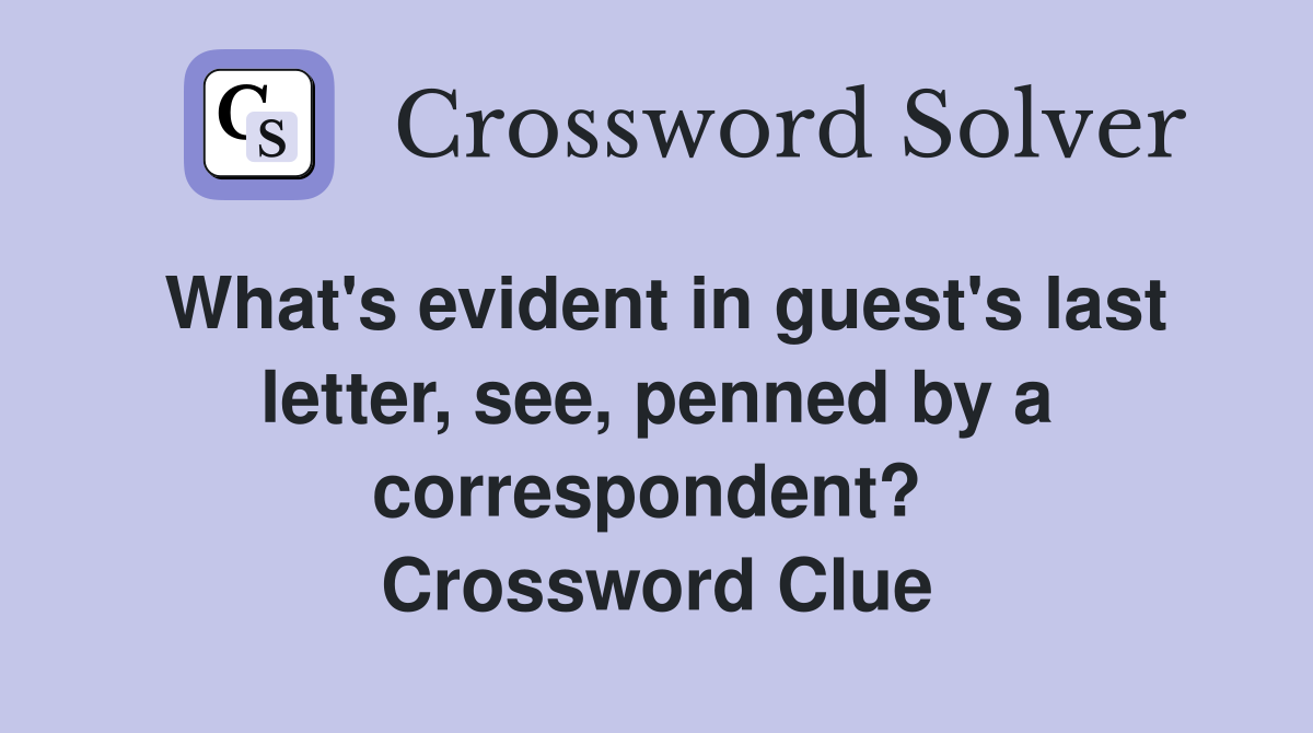 What's evident in guest's last letter, see, penned by a correspondent?  Crossword Clue