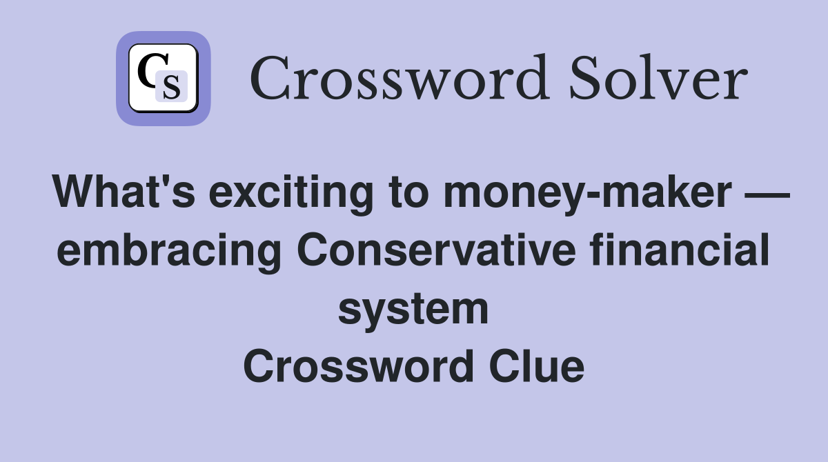 What's exciting to money-maker — embracing Conservative financial system Crossword Clue