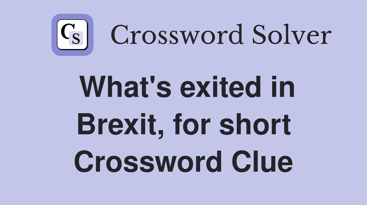 What's exited in Brexit, for short Crossword Clue