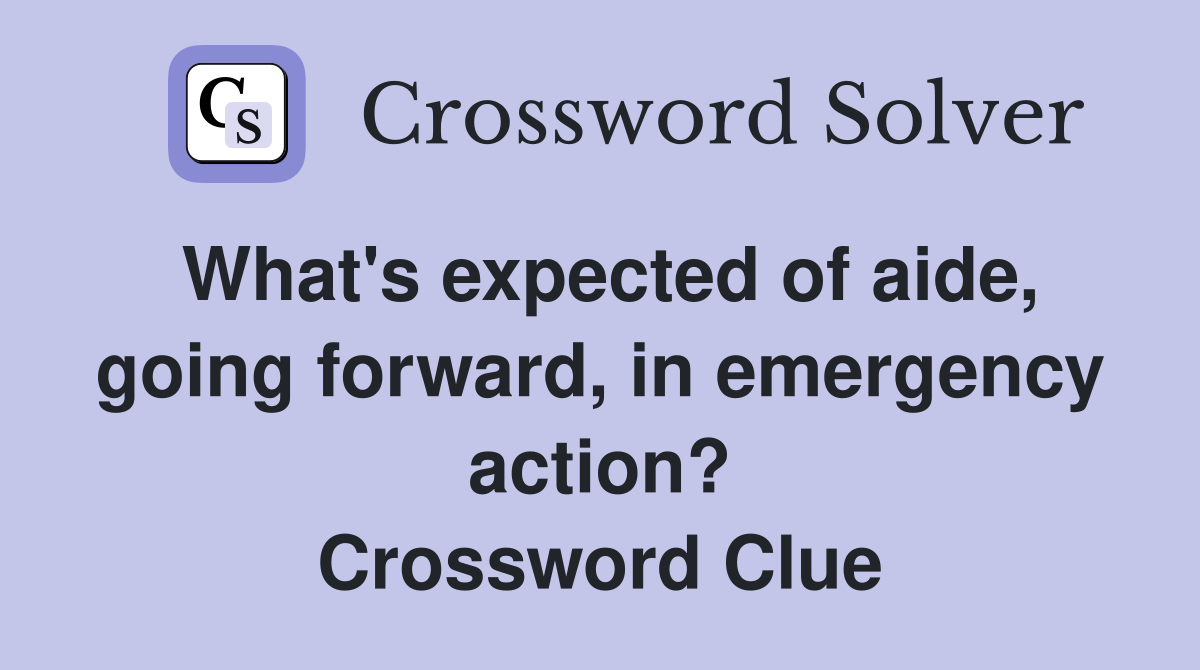 What's expected of aide, going forward, in emergency action? Crossword Clue