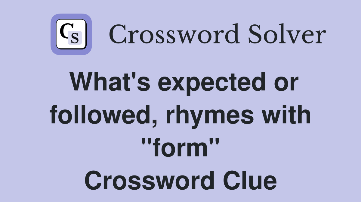 What's expected or followed, rhymes with "form" Crossword Clue
