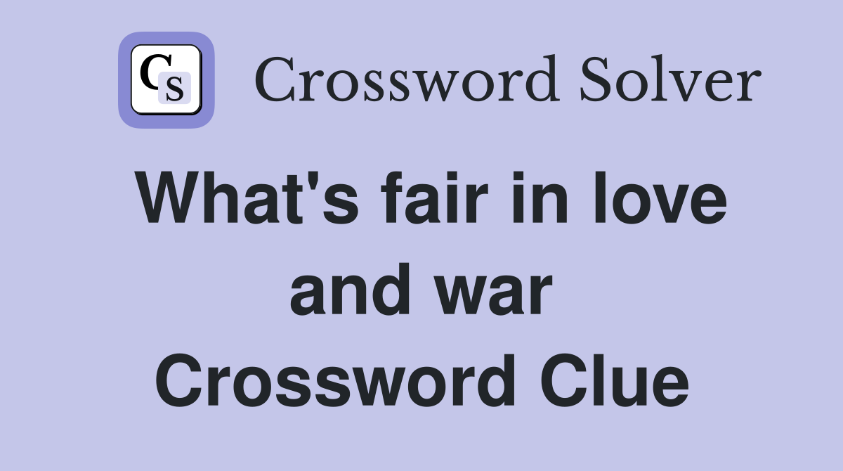 What's fair in love and war Crossword Clue