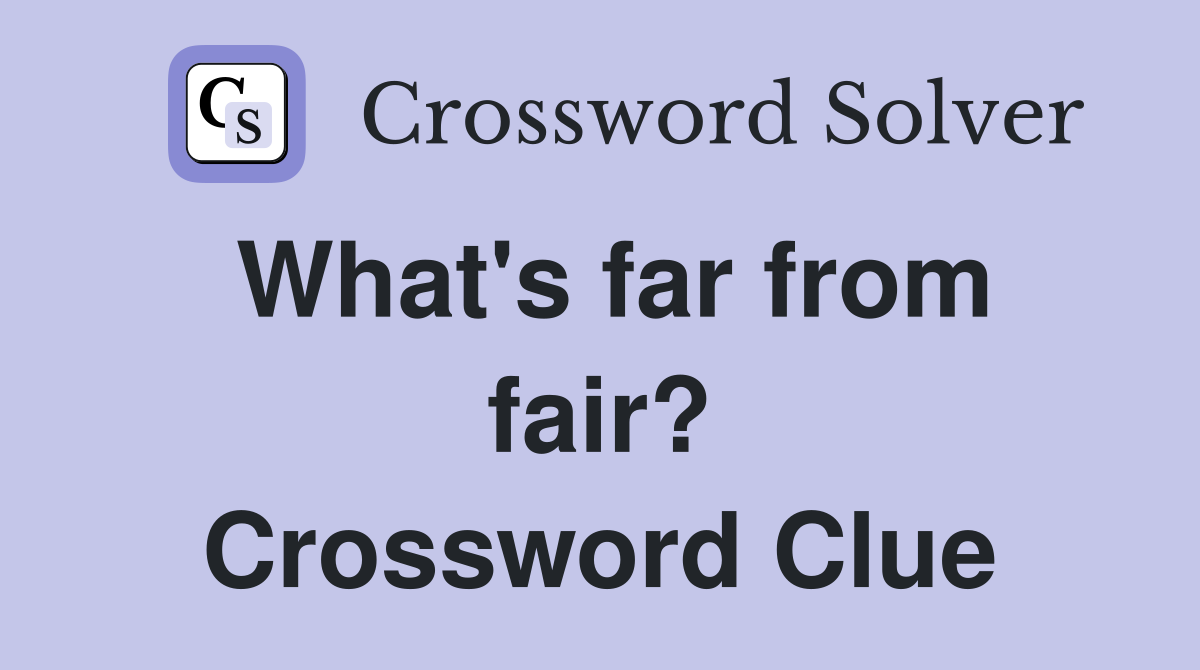 What's far from fair? Crossword Clue