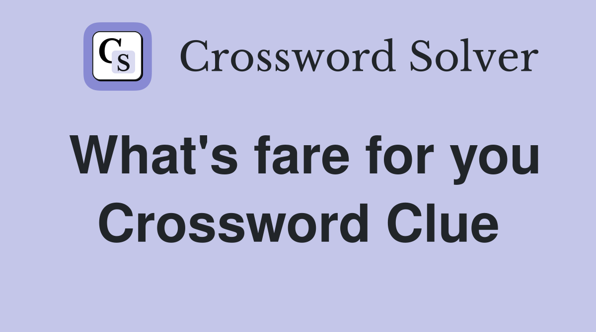 What's fare for you Crossword Clue
