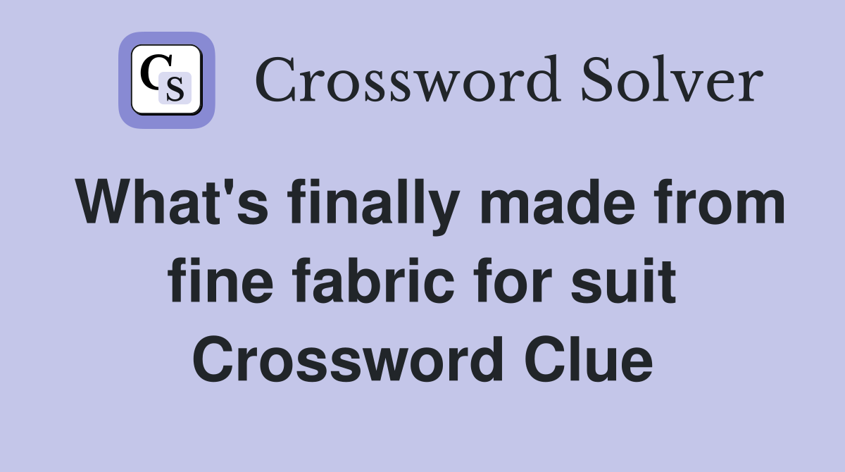 What's finally made from fine fabric for suit Crossword Clue