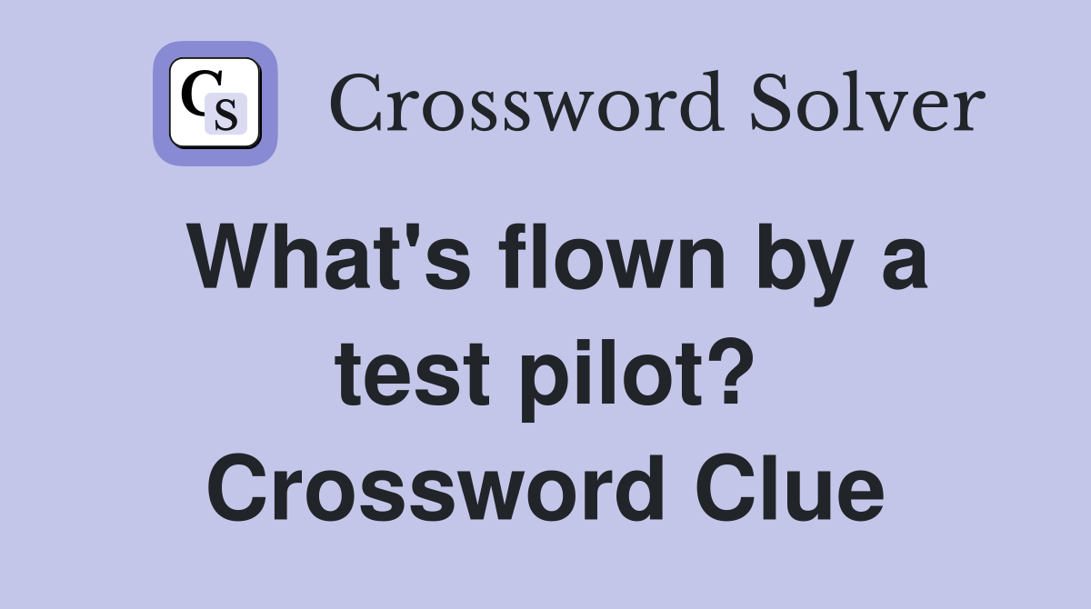 What's flown by a test pilot? Crossword Clue