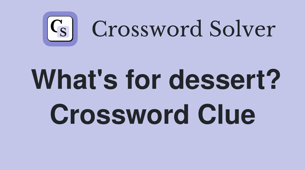 What's for dessert? Crossword Clue