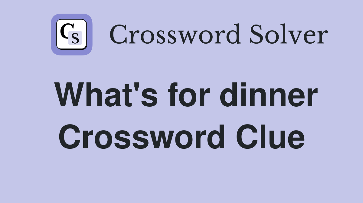 What's for dinner Crossword Clue
