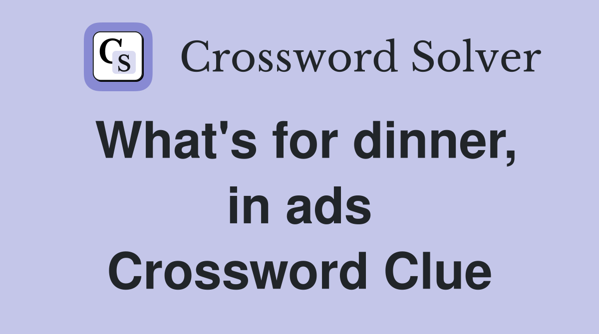 What's for dinner, in ads Crossword Clue