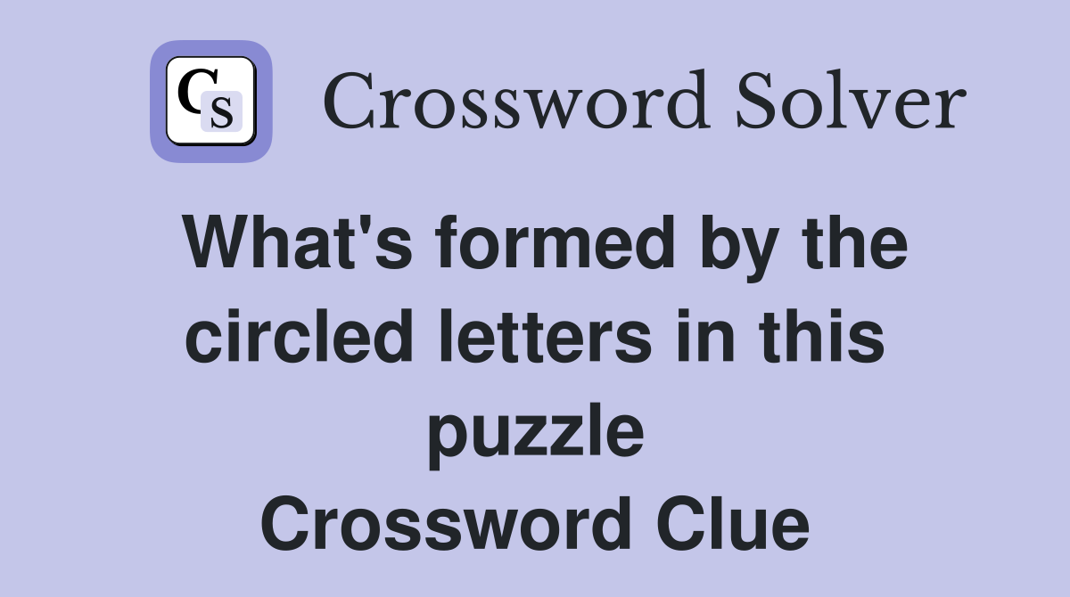 What's formed by the circled letters in this puzzle Crossword Clue
