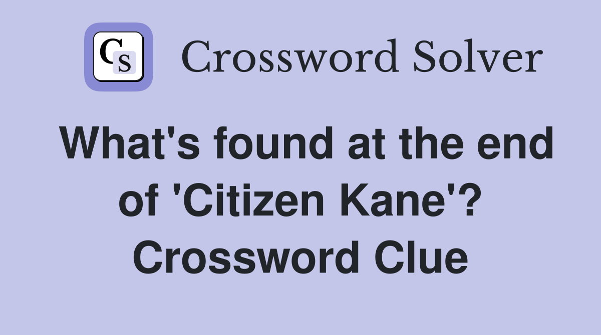 What's found at the end of 'Citizen Kane'? Crossword Clue