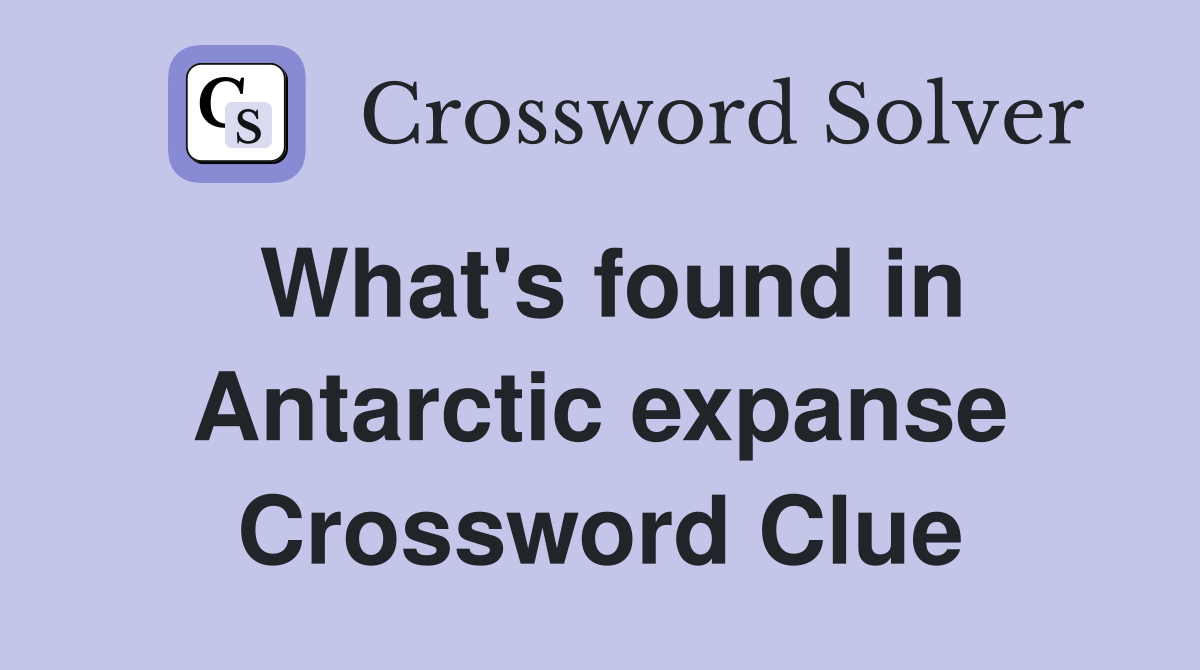 What's found in Antarctic expanse Crossword Clue