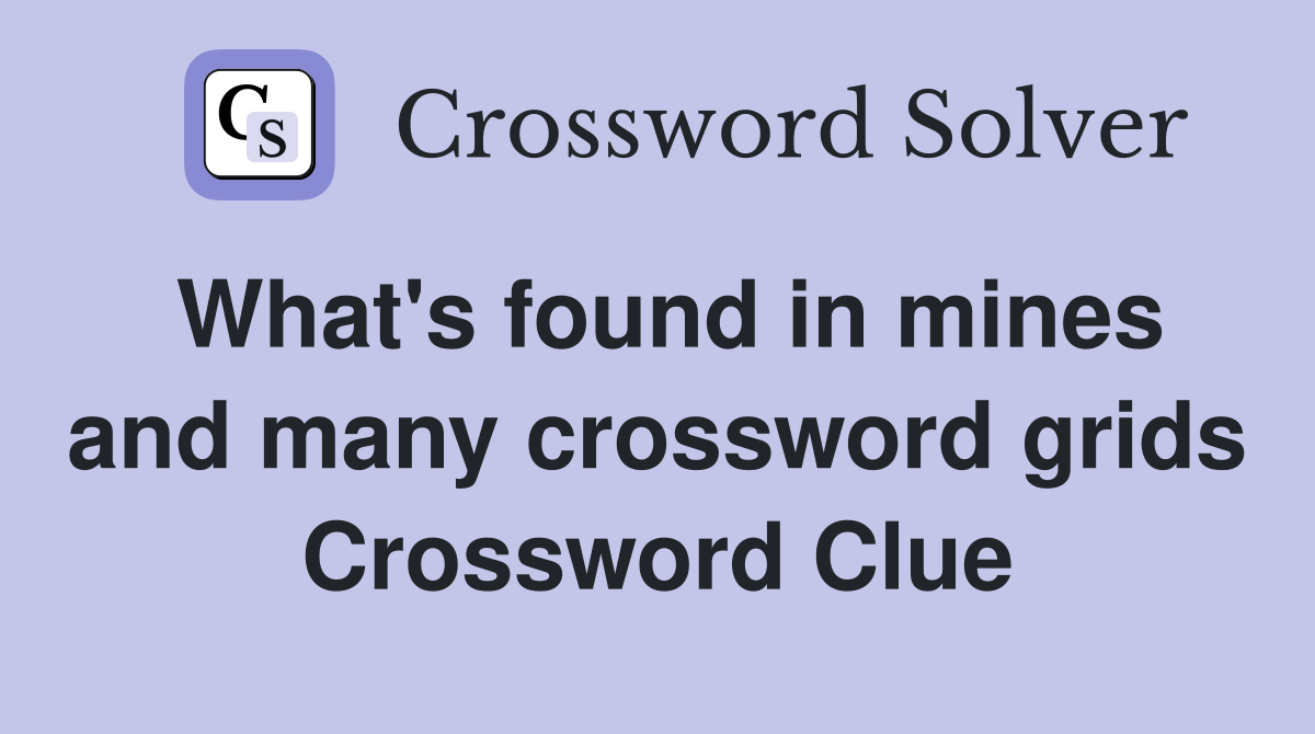 What's found in mines and many crossword grids Crossword Clue
