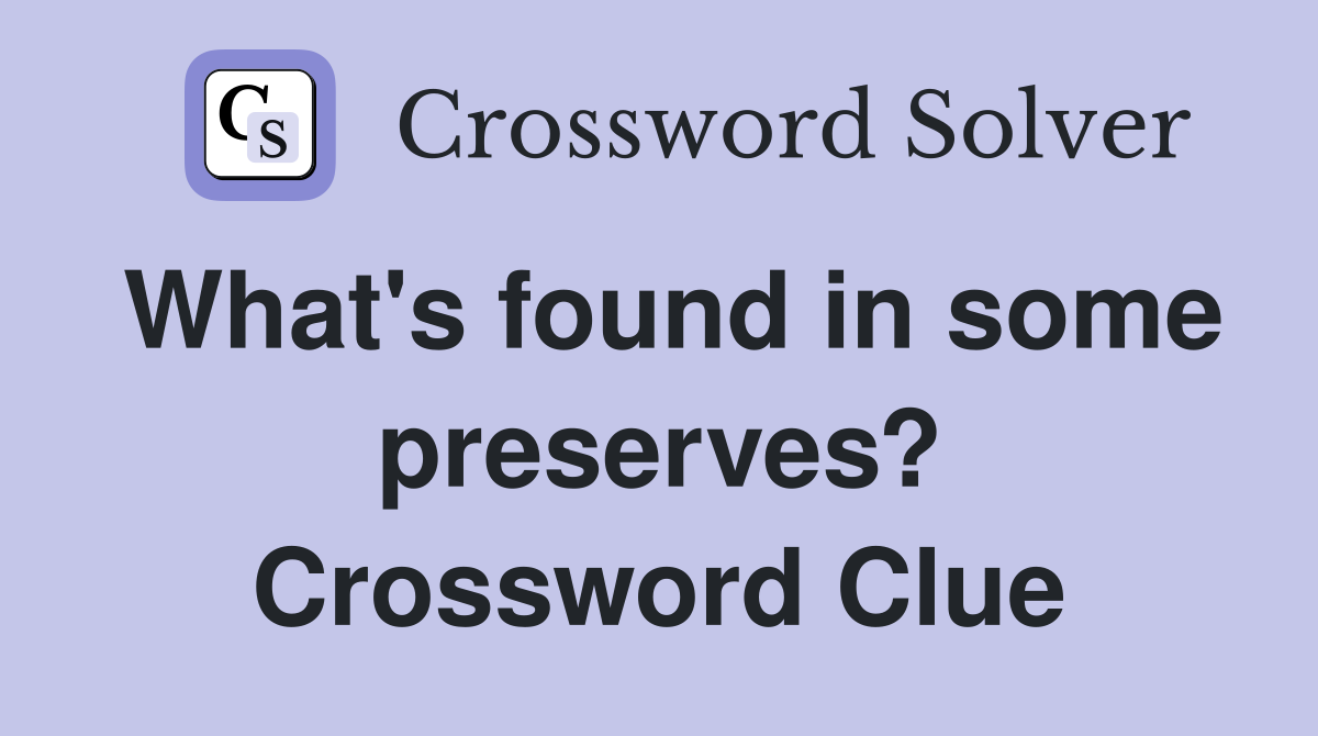 What's found in some preserves? Crossword Clue