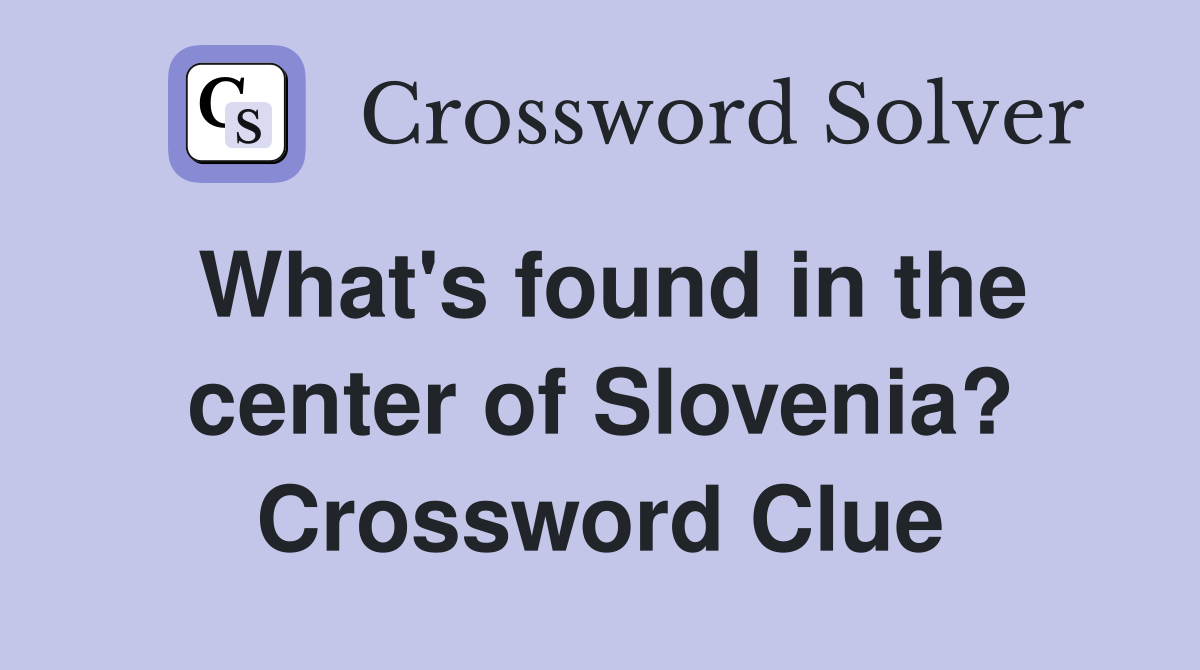 What's found in the center of Slovenia? Crossword Clue