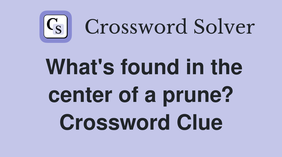What's found in the center of a prune? Crossword Clue